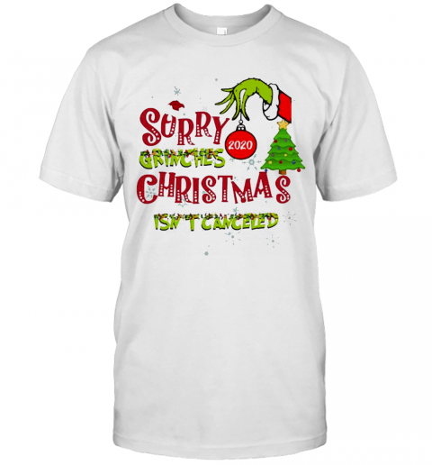 Sorry Grinches 2020 Christmas Isn'T Canceled T-Shirt Sorry Grinches 2020 Christmas Isn'T Canceled T-Shirt