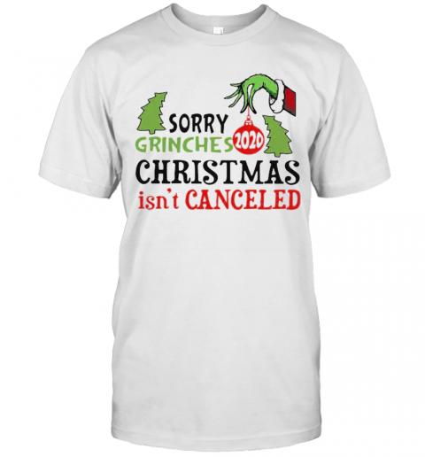 Sorry Grinches Christmas Isn'T Canceled 2020 T-Shirt Sorry Grinches Christmas Isn'T Canceled 2020 T-Shirt