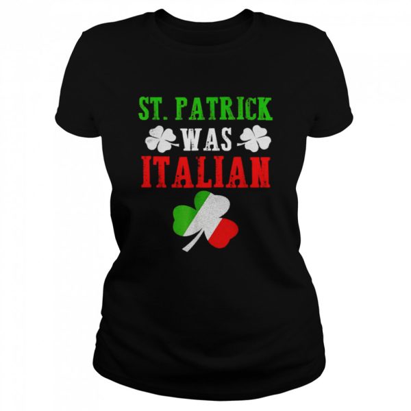 St. Patrick Was Italian St Patrick’s Day Shirt