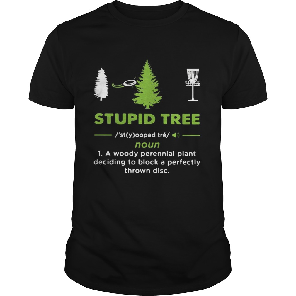 Stupid Tree A Woody Perennial Plant Deciding To Block A Perfectly Thrown Disc shirt Stupid Tree A Woody Perennial Plant Deciding To Block A Perfectly Thrown Disc shirt