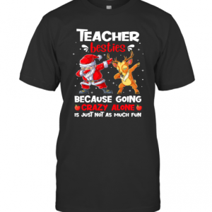 Teacher Besties Because Going Crazy Alone Is Not Much Santa Reindeer Christmas T-Shirt