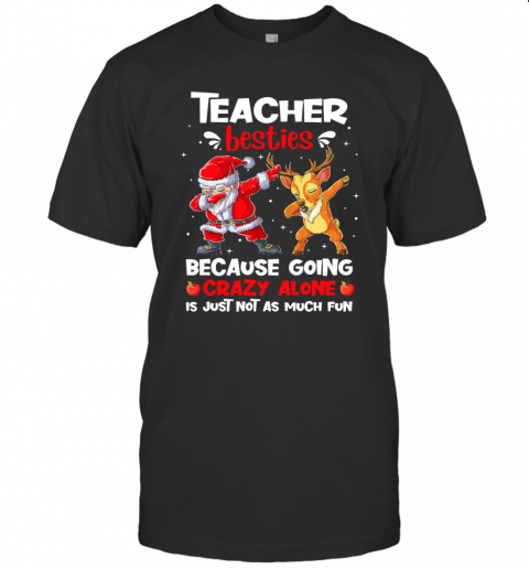 Teacher Besties Because Going Crazy Alone Is Not Much Santa Reindeer Christmas T-Shirt Teacher Besties Because Going Crazy Alone Is Not Much Santa Reindeer Christmas T-Shirt