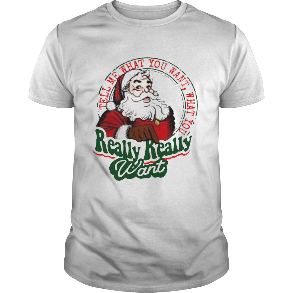 Tell Me What You Want What You Really Really Want shirt Tell Me What You Want What You Really Really Want shirt
