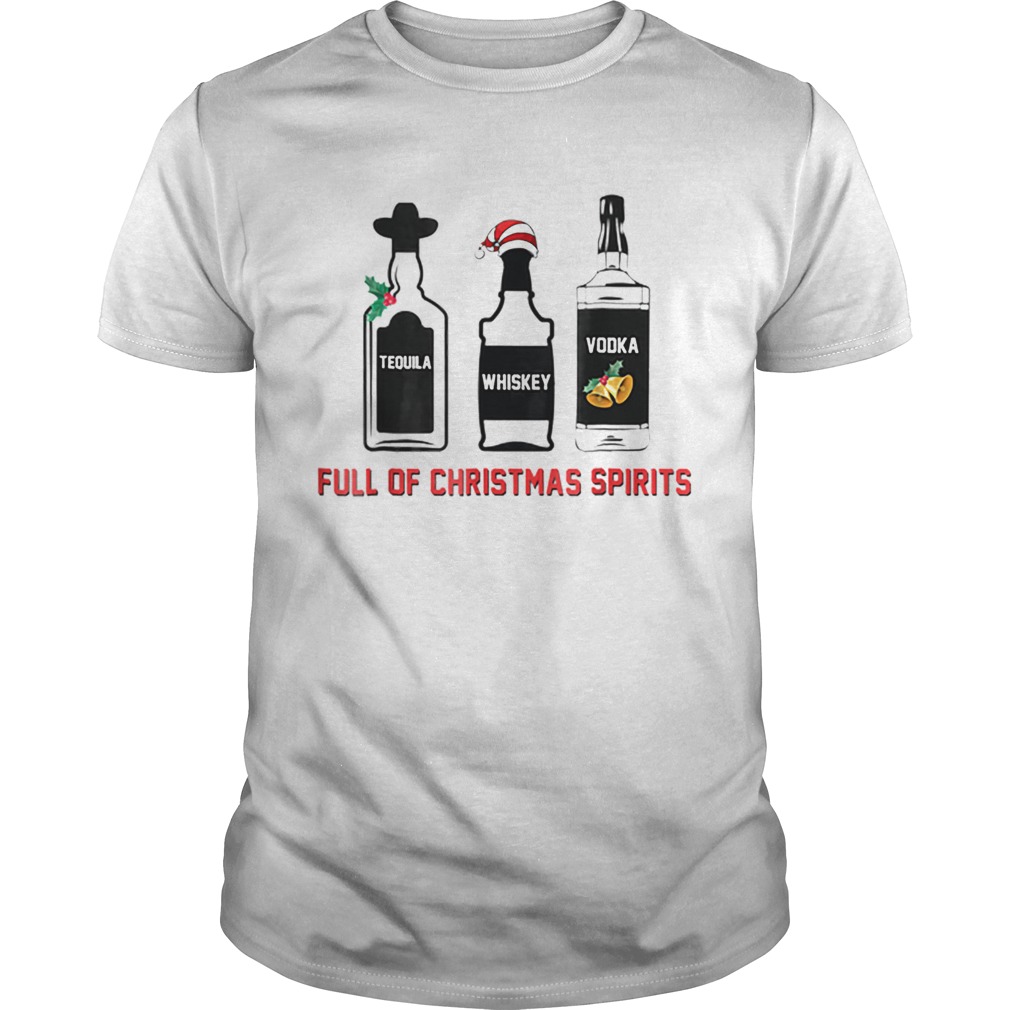 Tequila Whiskey Vodka Full Of Christmas Spirits Xmas shirt Tequila Whiskey Vodka Full Of Christmas Spirits Xmas shirt