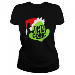 That’s It I’m Not Going Grinch Christmas shirt