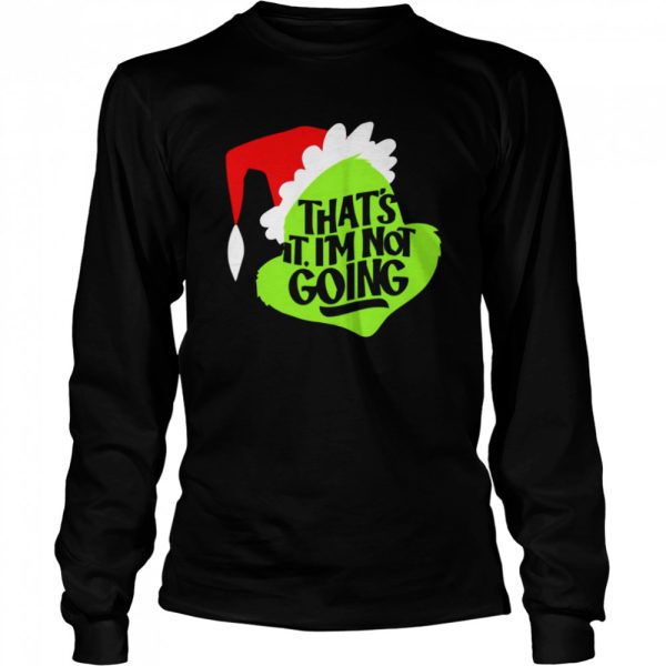 That’s It I’m Not Going Grinch Christmas shirt