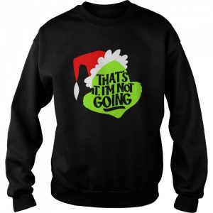 That's It I'm Not Going Grinch Christmas shirt 4
