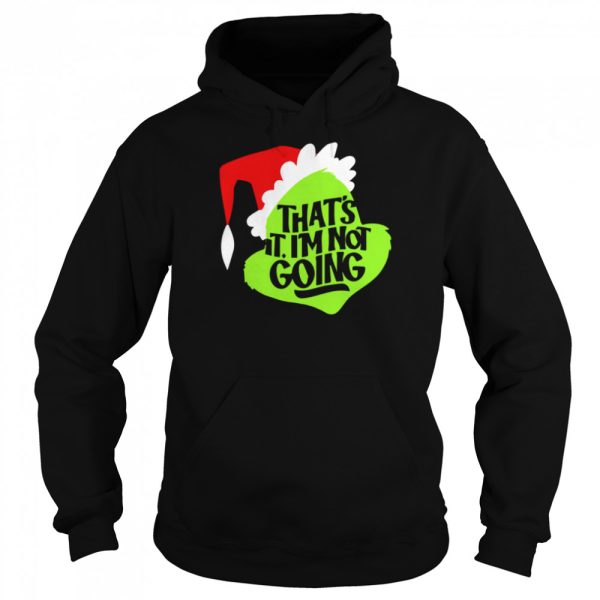 That’s It I’m Not Going Grinch Christmas shirt