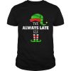 The ALWAYS LATE ELF Group Matching Family Christmas PJS shirt