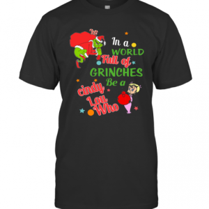 The Grinch In A World Full Of Grinches Be A Cindy Lou Who Merry Christmas T-Shirt