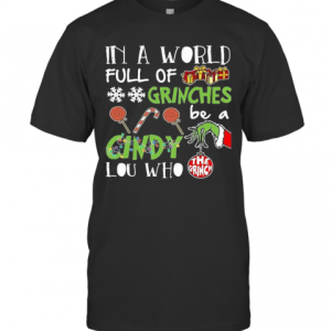 The Grinch In A World Full Of Grinches Be A Cindy Lou Who T-Shirt