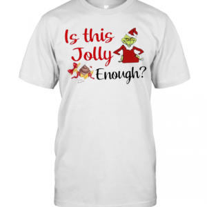 The Grinch Is This Jolly Enough Christmas T-Shirt