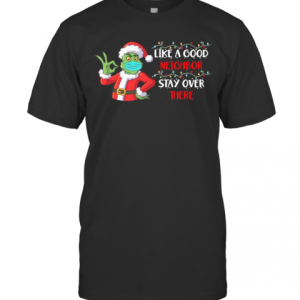 The Grinch Santa Face Mask Like A Good Neighbor Stay Over There Xmas T-Shirt