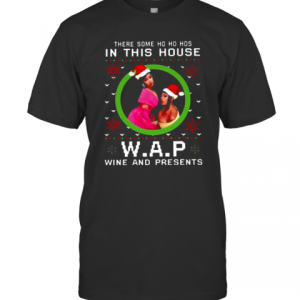 There Some Ho Ho Ho In This House W.A.P Wine And Presents T-Shirt
