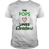 This Pops Loves Christmas Cool Fun Dad Grandparent Holiday shirt