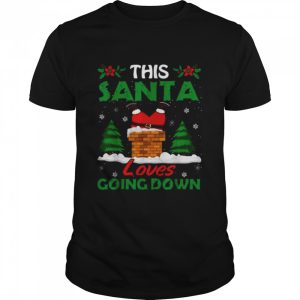 This Santa loves going down Christmas shirt