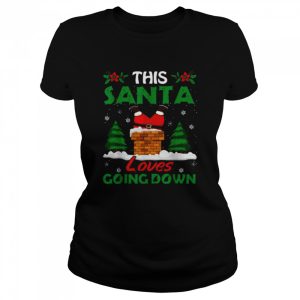 This Santa loves going down Christmas shirt