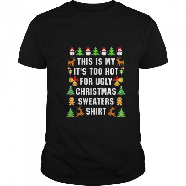 This is my its too hot for ugly Christmas sweaters shirt