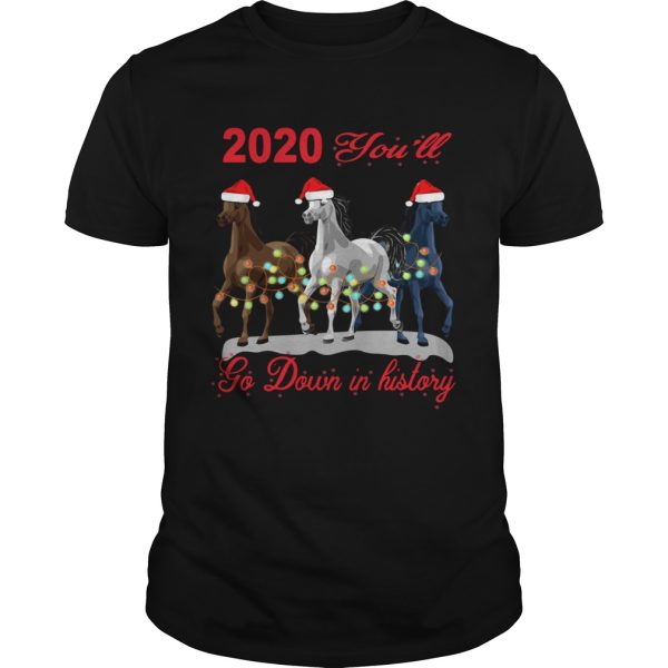 Three Horse 2020 You Will Go Down In History Christmas shirt