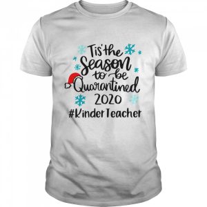 Tis The Season To Be Quarantined 2020 Kinder Teacher Merry Christmas shirt
