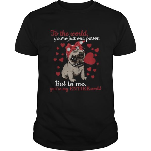 To The World Youre Just One Person But To Me Youre My Entire World shirt