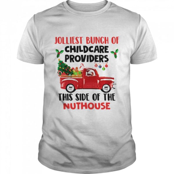 Truck jolliest bunch of childcare providers this side of the nuthouse Christmas shirt