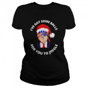 Trump I’ve got some balls for you to jingle Christmas shirt