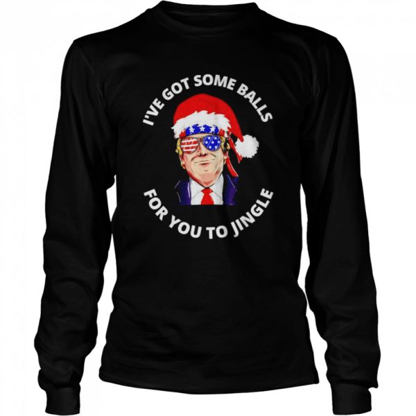 Trump I’ve got some balls for you to jingle Christmas shirt