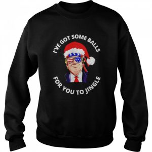 Trump I've got some balls for you to jingle Christmas shirt 4