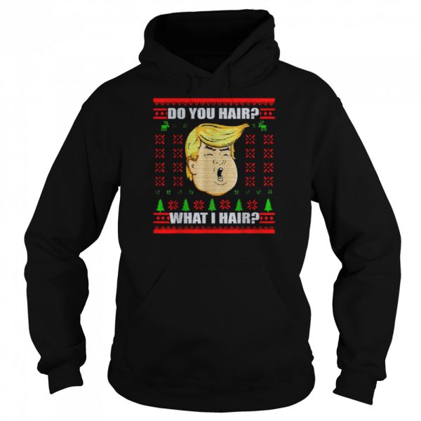 Trump do you hair what I hair Christmas shirt