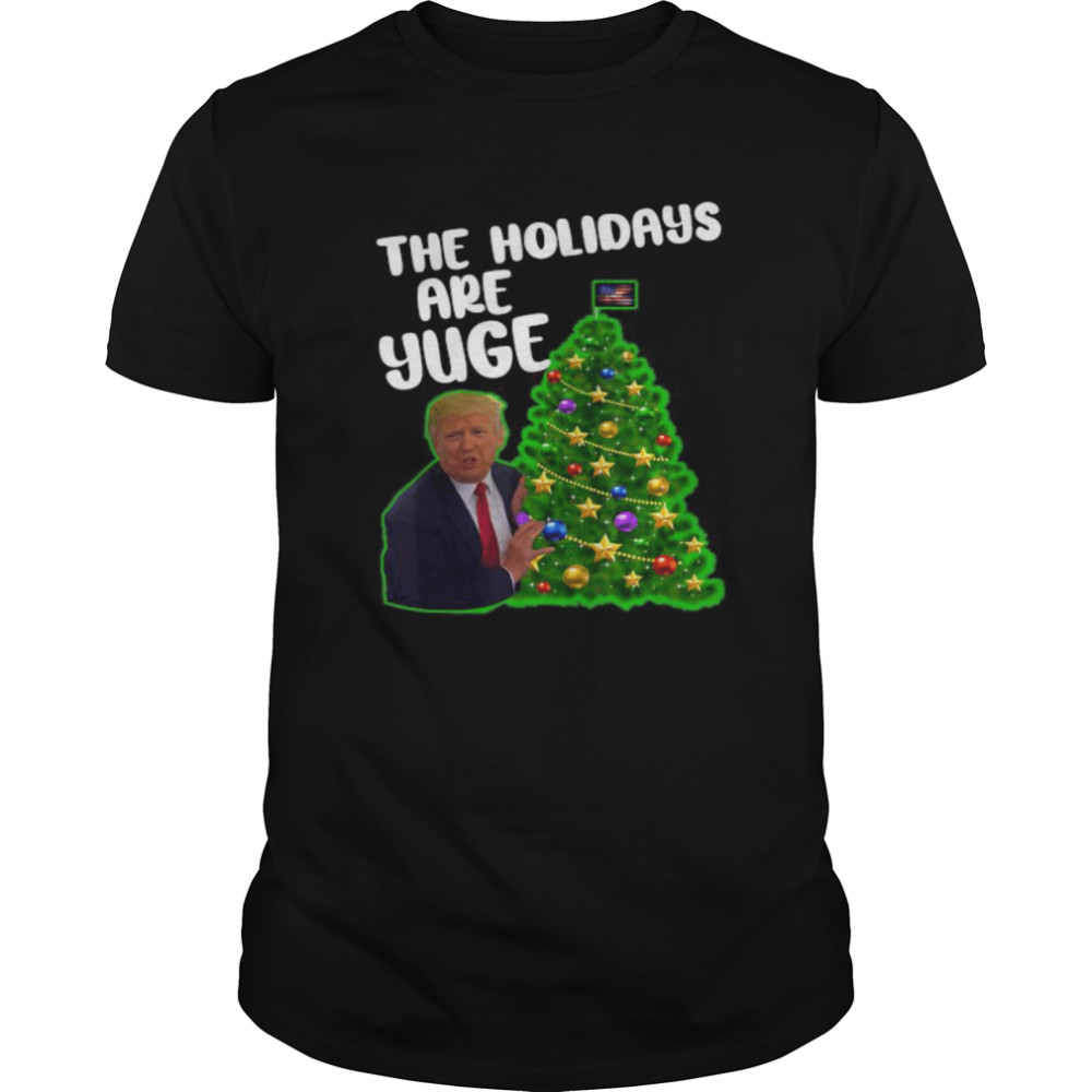 Trump the holidays are yuge merry christmas tree shirt Trump the holidays are yuge merry christmas tree shirt