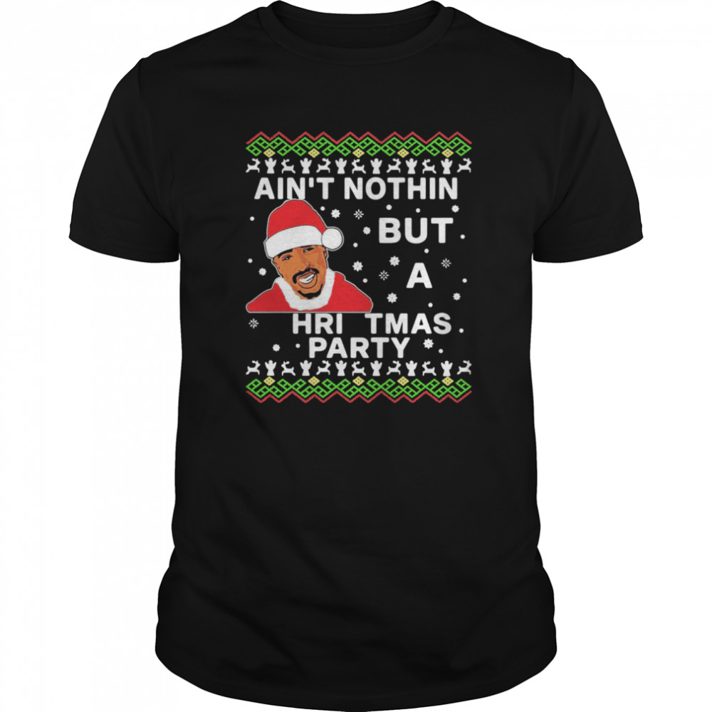 Tupac Aint Nothin But A Christmas Party shirt Tupac Aint Nothin But A Christmas Party shirt