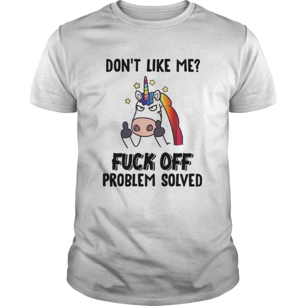 Unicorn Dont Like Me Fuck Off Problem Solved shirt