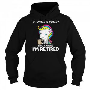 Unicorn What day is today who cares i'm retired shirt 5