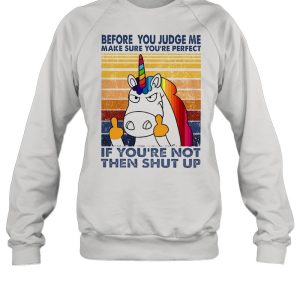 Unicorn before you judge me make sure youre perfect vintage shirt