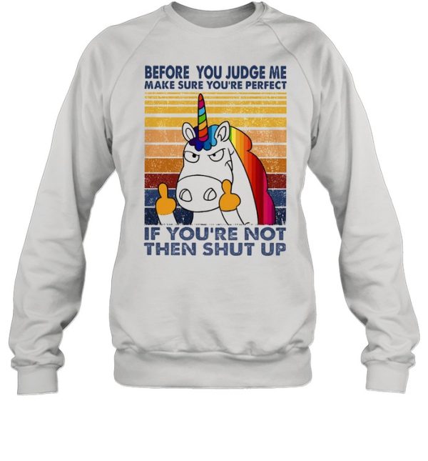 Unicorn before you judge me make sure youre perfect vintage shirt