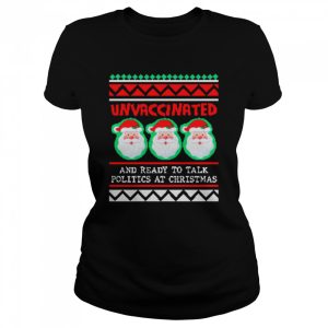 Unvaccinated Santas And Ready To Talk Politics At Christmas Ugly shirt