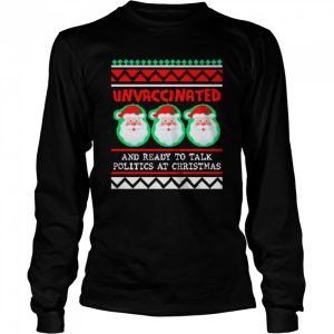 Unvaccinated Santas And Ready To Talk Politics At Christmas Ugly shirt 3