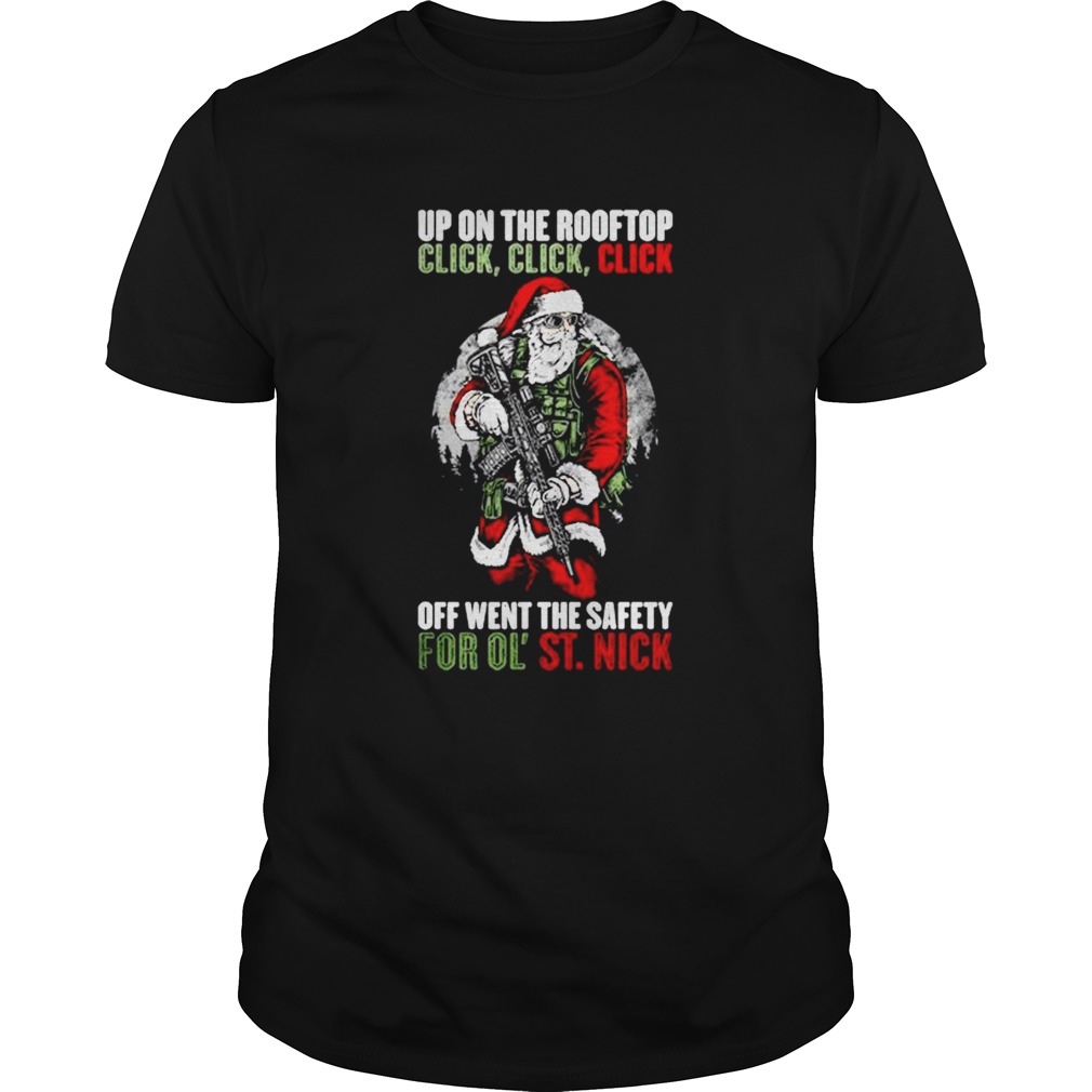 Up On The Rooftop Click Click Click Off Went The Safety For Ol St Nick shirt Up On The Rooftop Click Click Click Off Went The Safety For Ol St Nick shirt