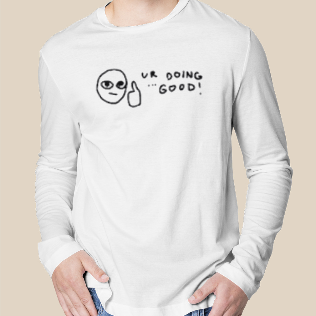 Ur doing good shirt Ur doing good shirt