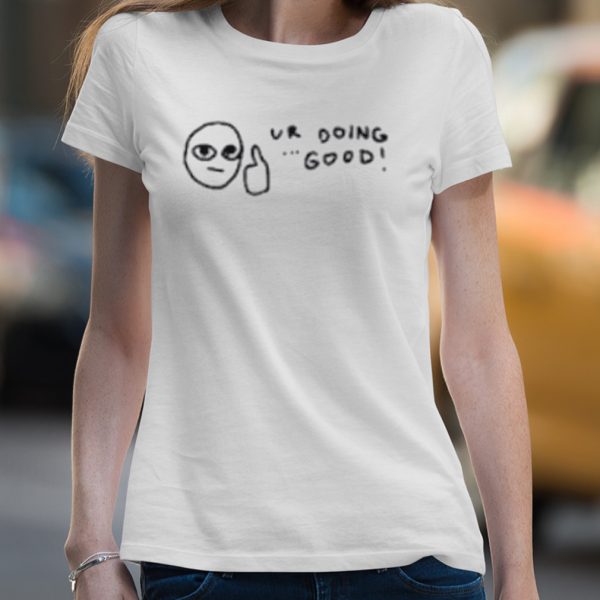 Ur doing good shirt