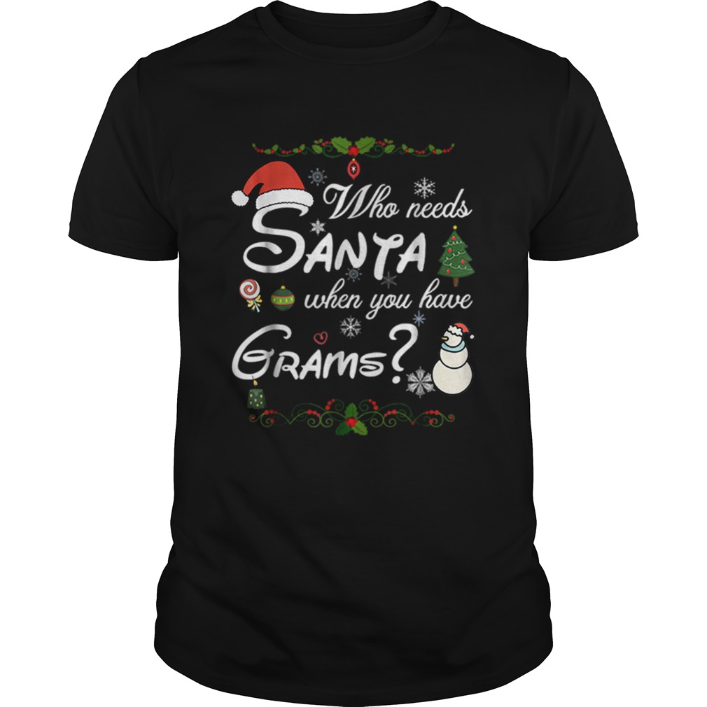 WHO NEEDS SANTA WHEN YOU HAVE Grams Christmas shirt WHO NEEDS SANTA WHEN YOU HAVE Grams Christmas shirt