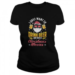 Want To Drink Beer Watch Christmas Movies Santa Beer Drinker Gift tshirt