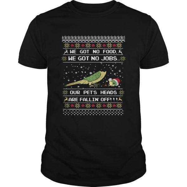 We got no food we got on jobs our pets heads are fallin off Christmas shirt