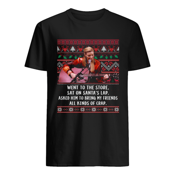 Went to the store sat on santa’s lap asked him to bring my friends all kinds of crap ugly christmas shirt