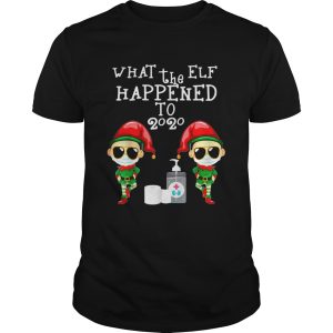What The Elf Happened To 2020 Christmas shirt
