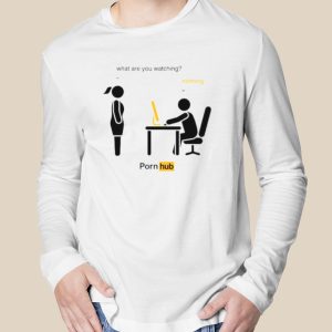 What are you watching nothing pornhub shirt 3