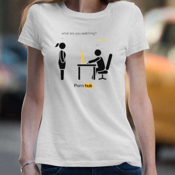 What are you watching nothing pornhub shirt
