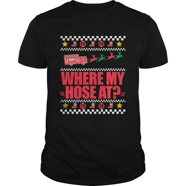 Where My Hose At FirefIghter Ugly Christmas Sweater Meme Christmas shirt