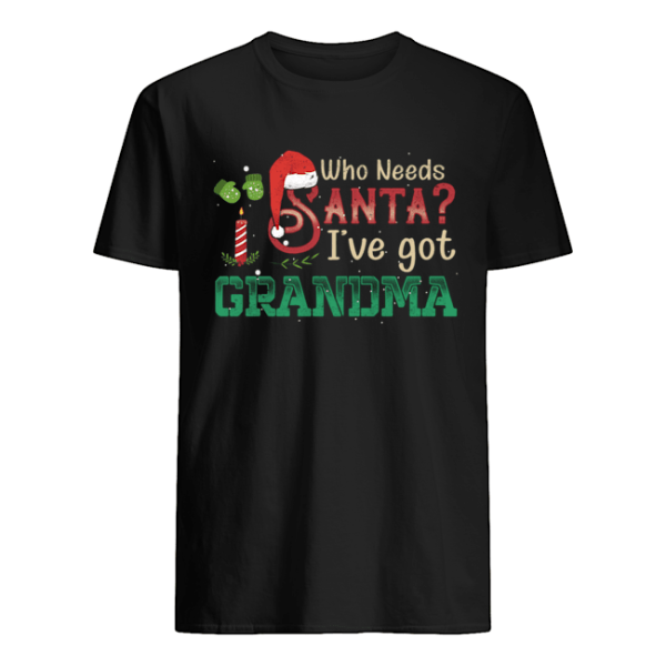 Who Need Santa I’ve got Grandma Tshirt